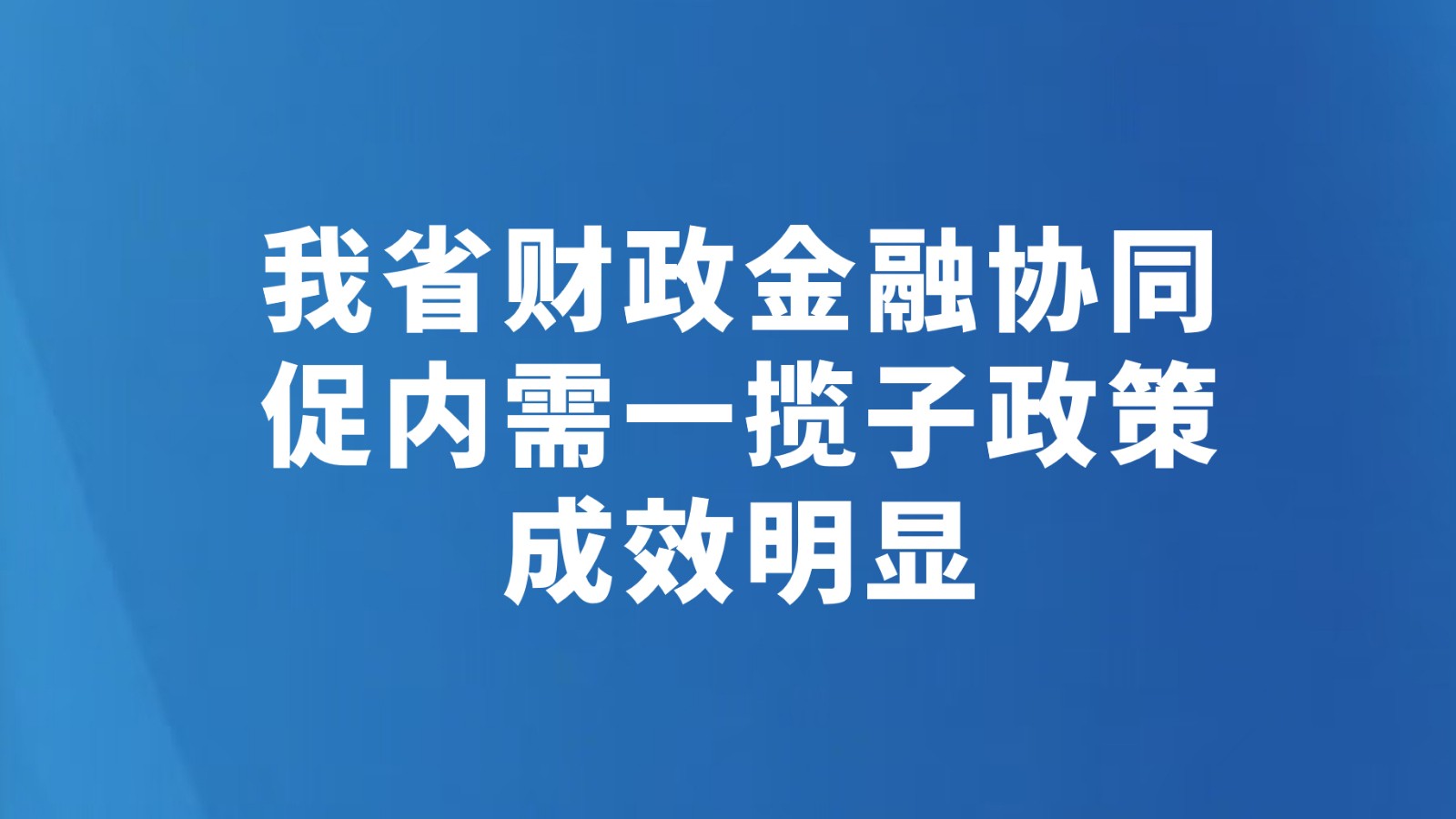 我省财政金融协同促内需一揽子政策成效明显