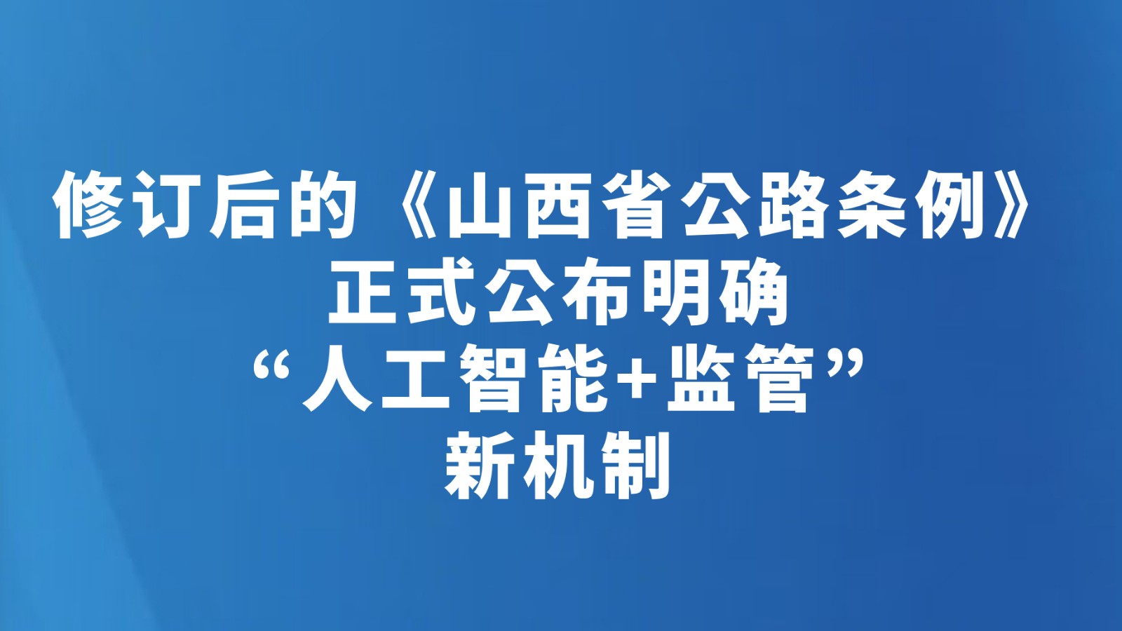 修订后的《山西省公路条例》正式公布 明确“人工智能+监管”新机制