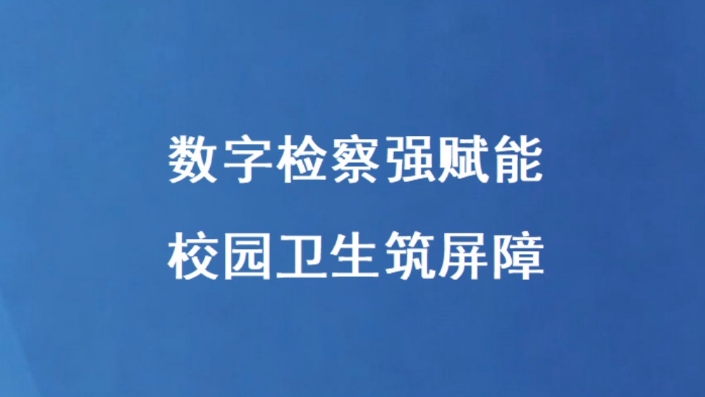 数字检察强赋能 校园卫生筑屏障