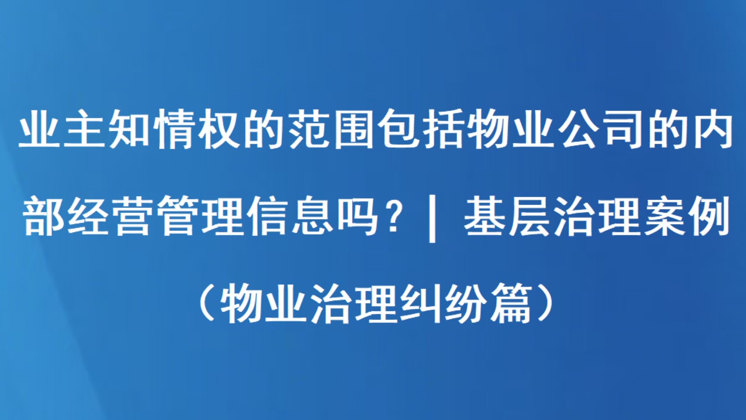 业主知情权的范围包括物业公司的内部经营管理信息吗？| 基层治理案例（物业治理纠纷篇）