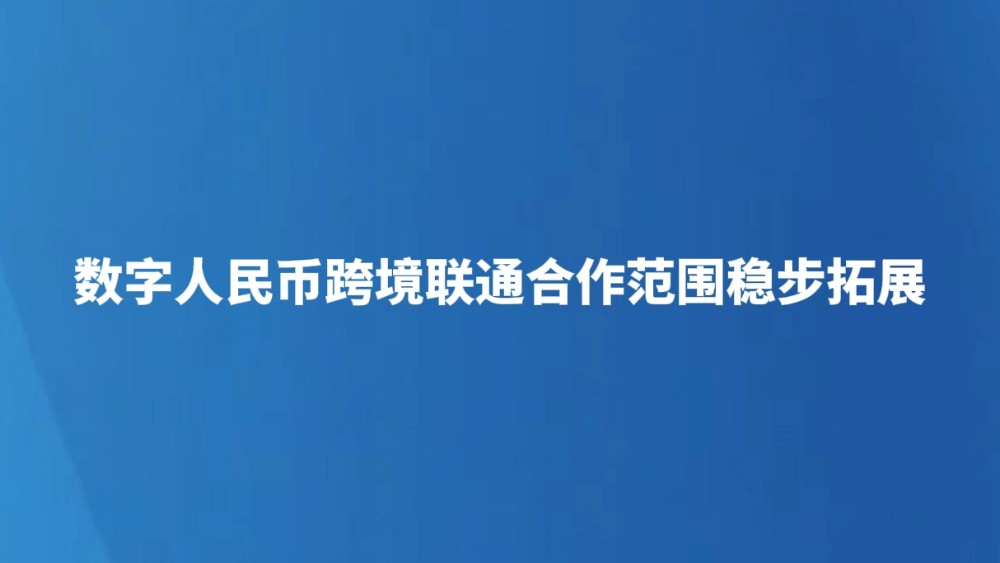 数字人民币跨境联通合作范围稳步拓展
