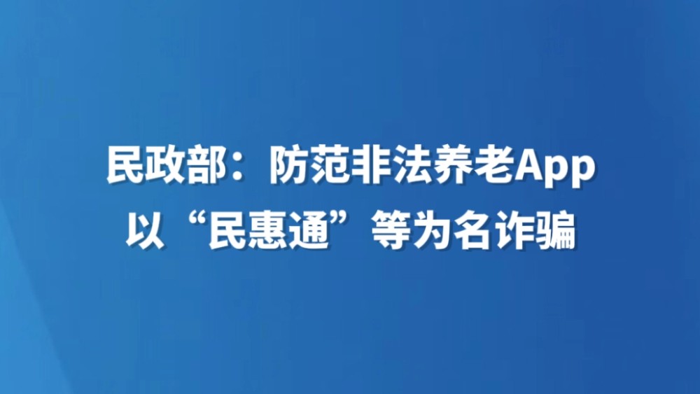 民政部：防范非法养老App以“民惠通”等为名诈骗