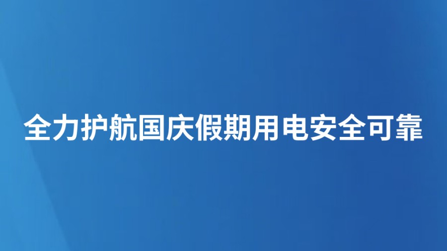 全力护航国庆假期用电安全可靠