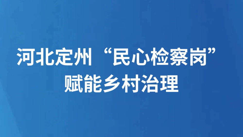 河北定州“民心检察岗”赋能乡村治理