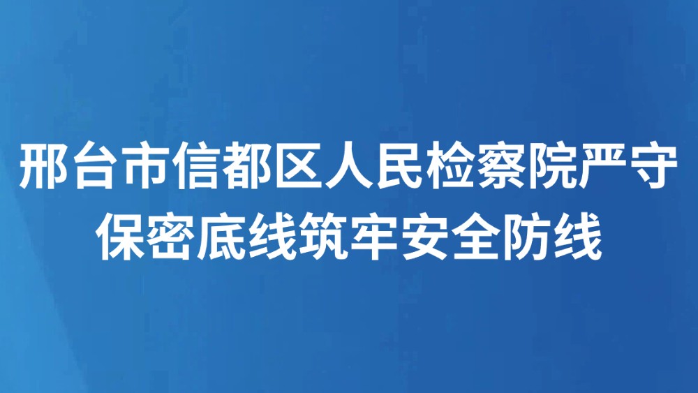 邢台市信都区人民检察院严守保密底线筑牢安全防线