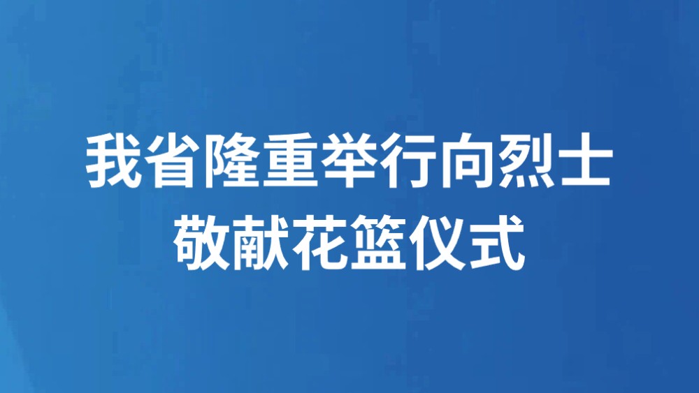 我省隆重举行向烈士敬献花篮仪式