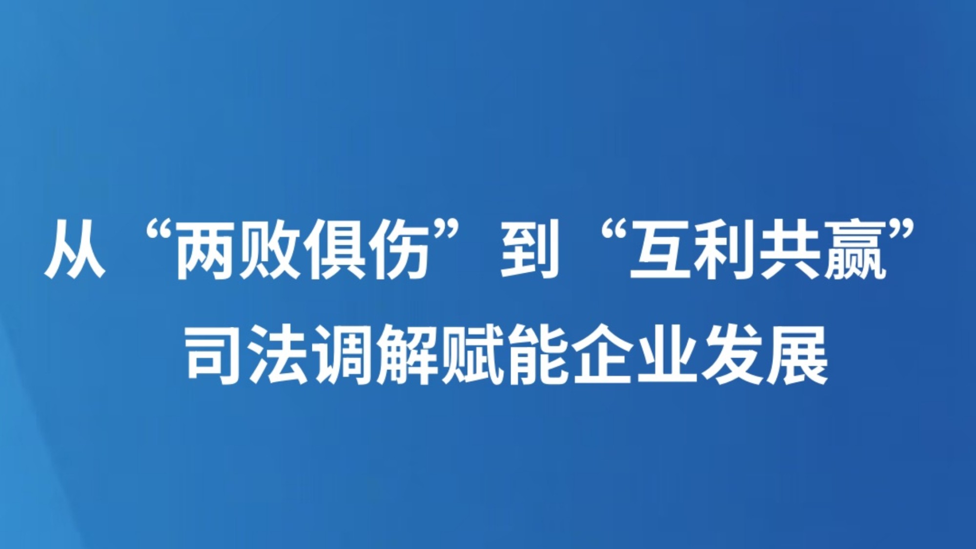 从“两败俱伤”到“互利共赢”  司法调解赋能企业发展