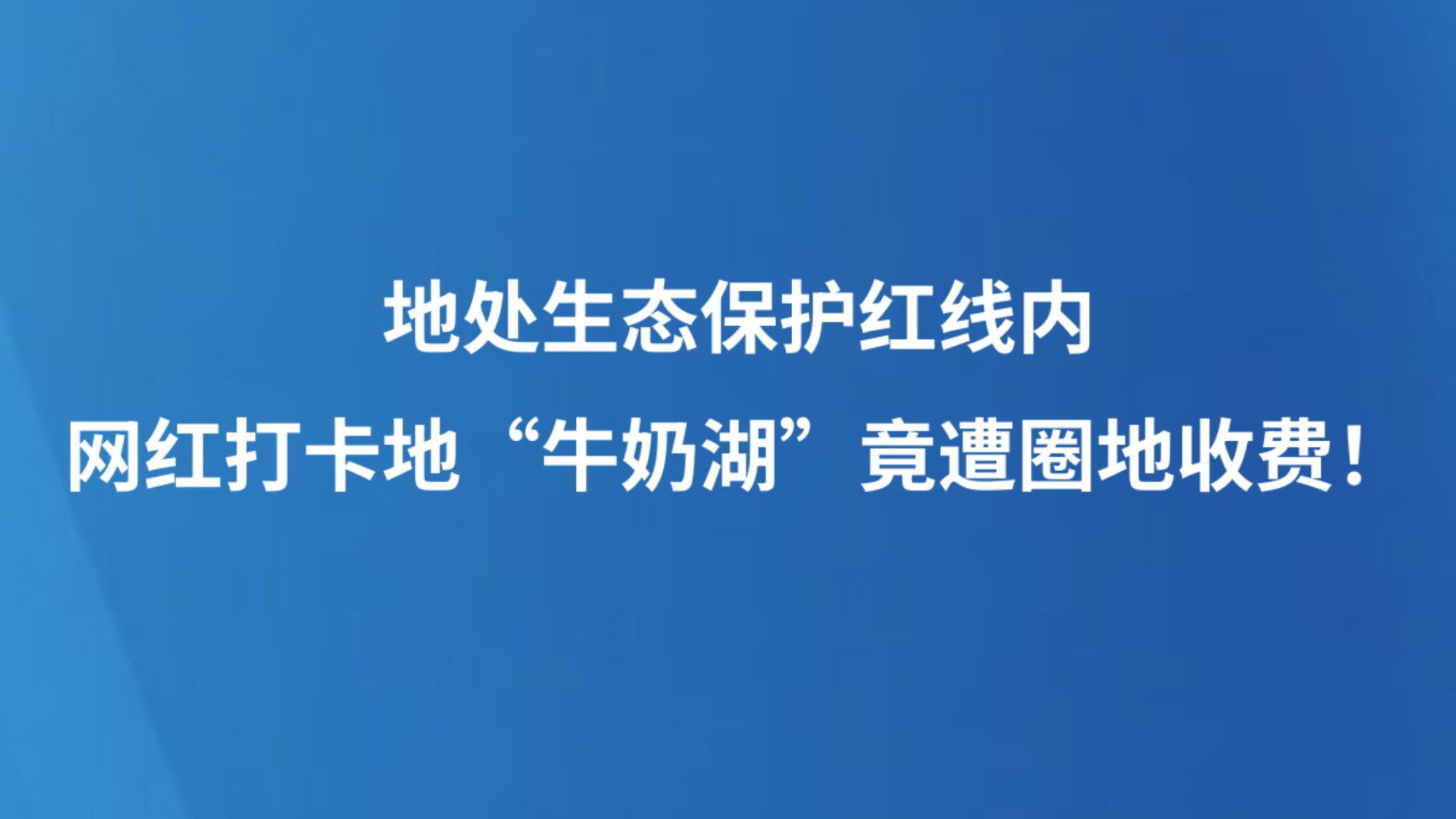 地处生态保护红线内，网红打卡地“牛奶湖”竟遭圈地收费！
