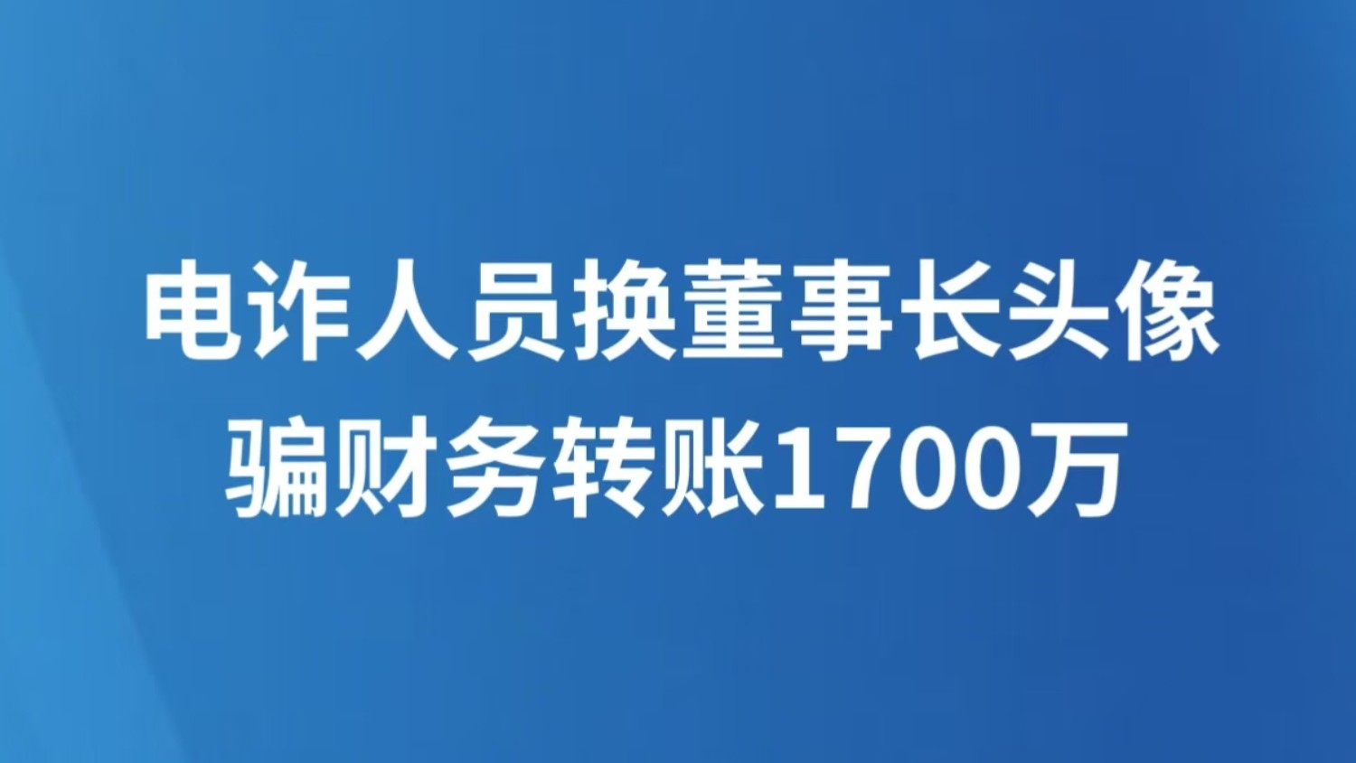 电诈人员换董事长头像，骗财务转账1700万