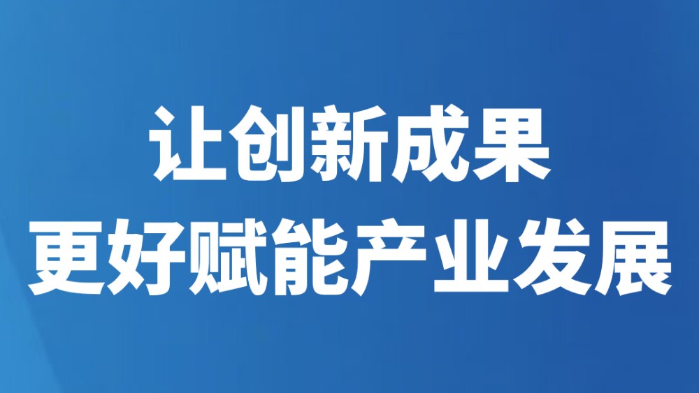 让创新成果更好赋能产业发展