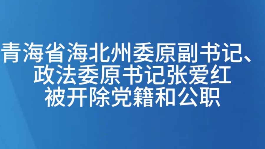 青海省海北州委原副书记、政法委原书记张爱红被开除党籍和公职