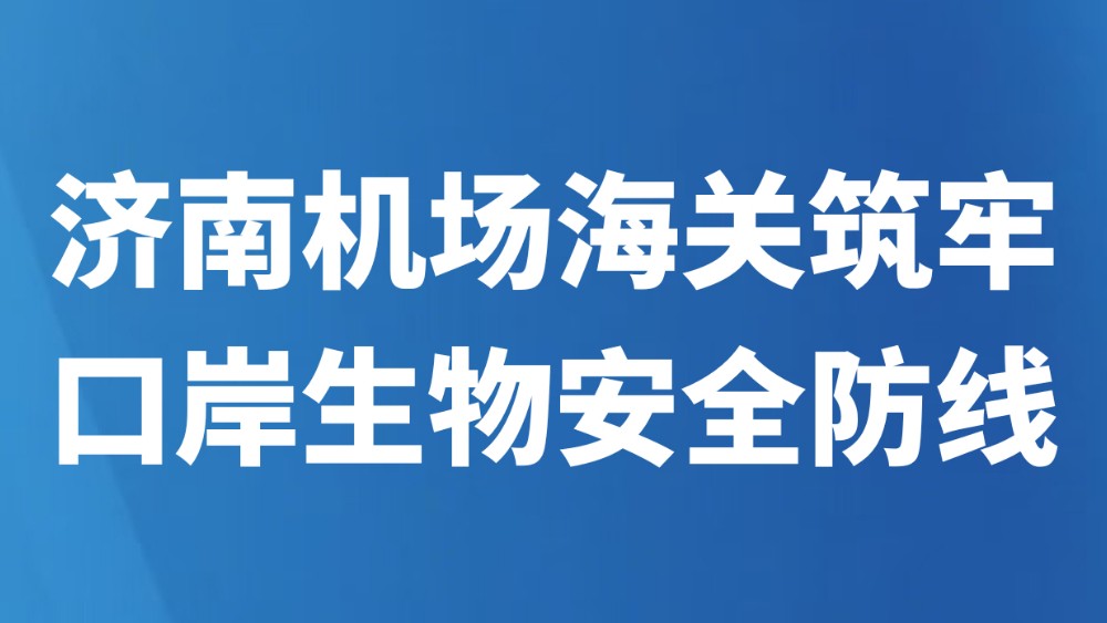 济南机场海关筑牢口岸生物安全防线