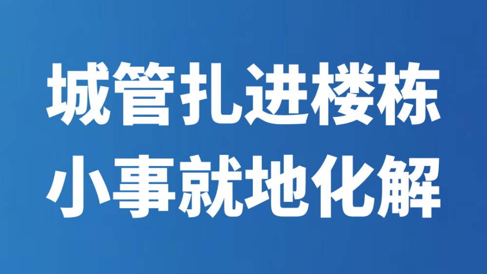 城管扎进楼栋 小事就地化解