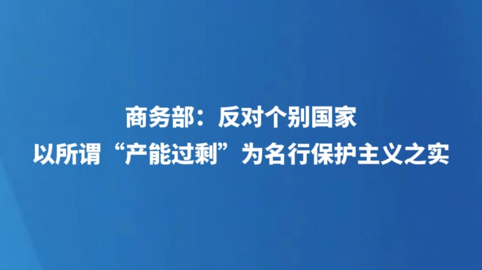 商务部：反对个别国家以所谓“产能过剩”为名行保护主义之实