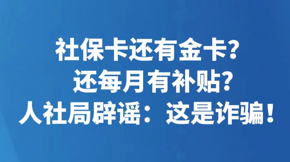社保卡还有金卡？还每月有补贴?人社局辟谣：这是诈骗！