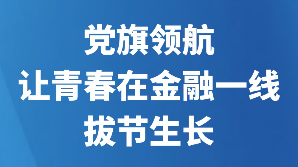 党旗领航 让青春在金融一线拔节生长