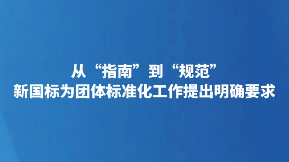 从“指南”到“规范” 新国标为团体标准化工作提出明确要求