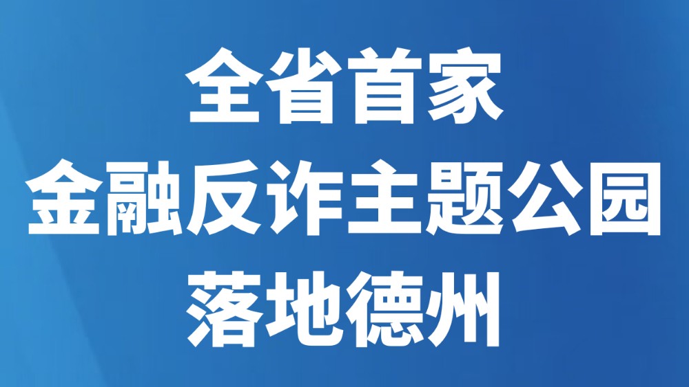 全省首家金融反诈主题公园落地德州