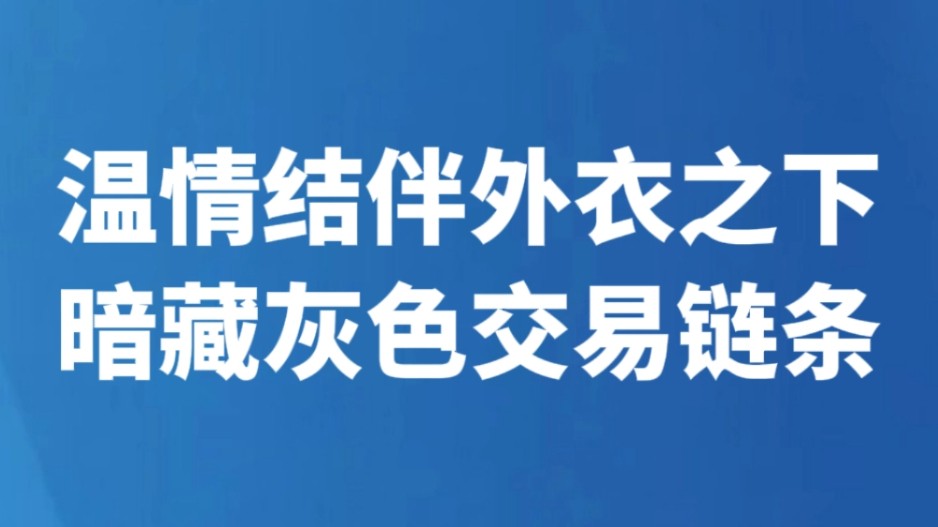 温情结伴外衣之下 暗藏灰色交易链条