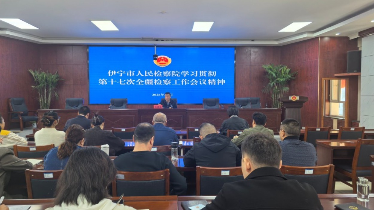 新疆伊宁市人民检察院多措并举贯彻落实第十七次全疆检察工作会议精神