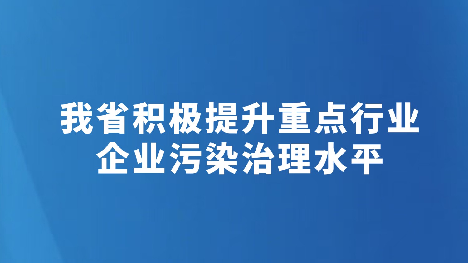 我省积极提升重点行业企业污染治理水平