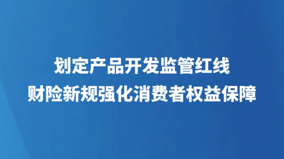 划定产品开发监管红线 财险新规强化消费者权益保障