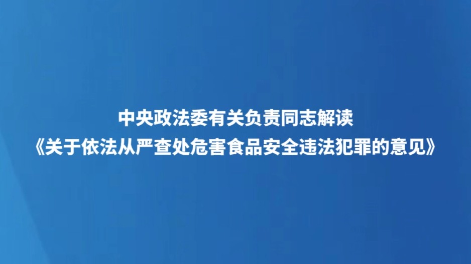中央政法委有关负责同志解读《关于依法从严查处危害食品安全违法犯罪的意见》