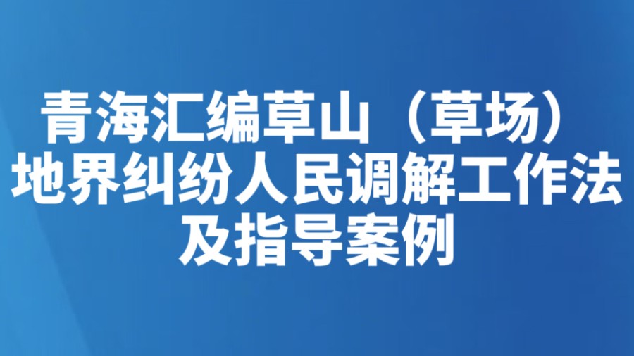 青海汇编草山（草场）、地界纠纷人民调解工作法及指导案例