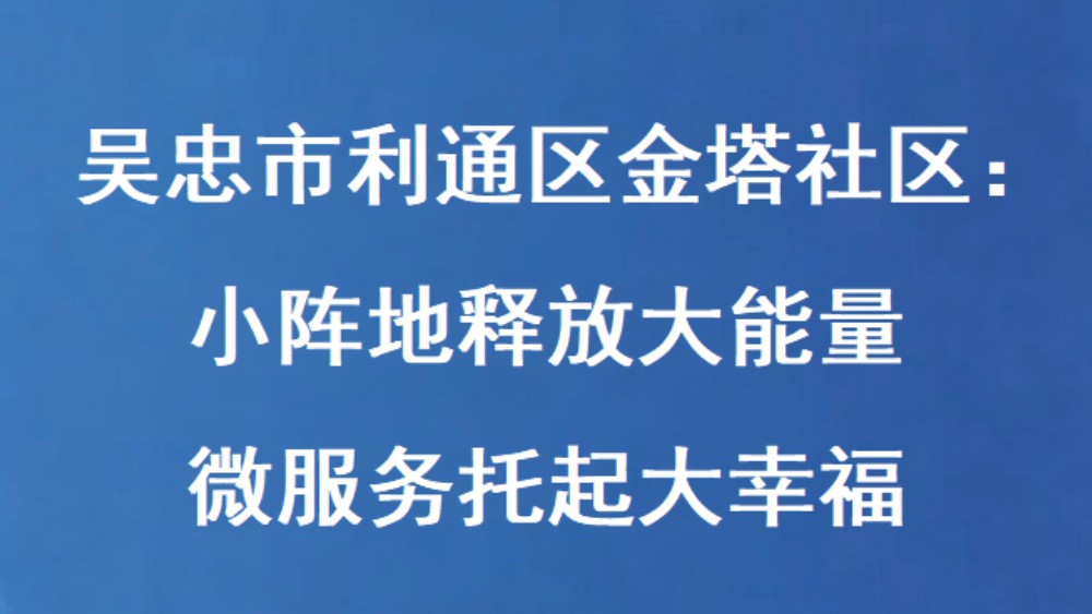 吴忠市利通区金塔社区：小阵地释放大能量 微服务托起大幸福