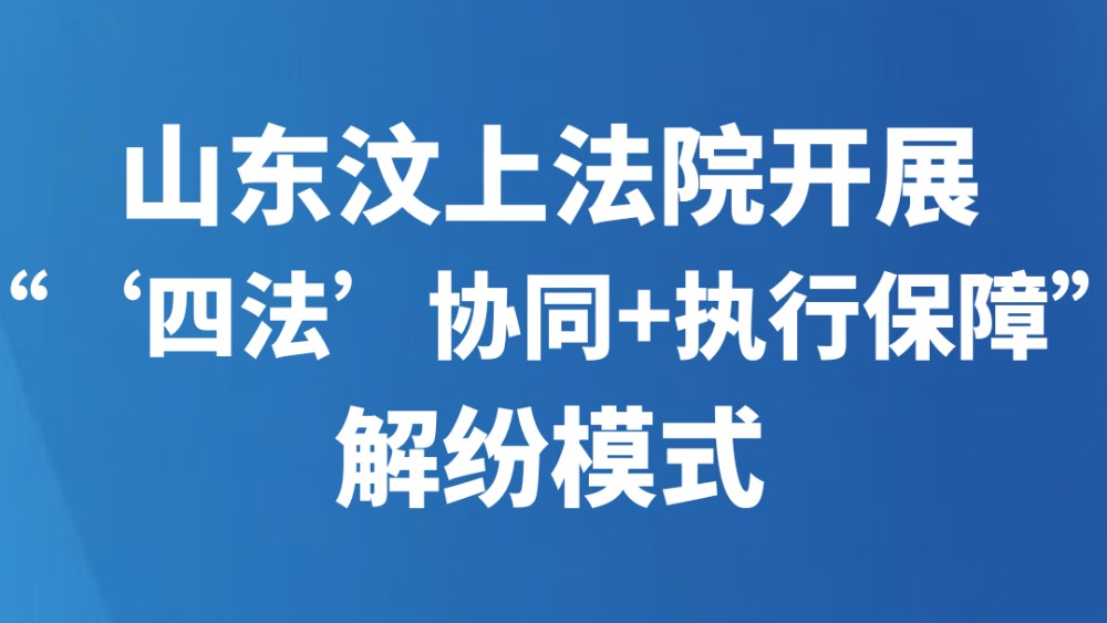 山东汶上法院开展“‘四法’协同+执行保障”解纷模式