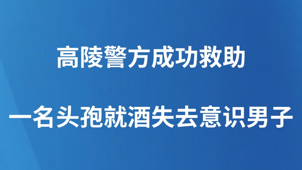 高陵警方成功救助一名头孢就酒失去意识男子