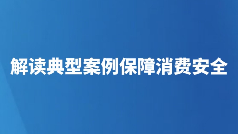 解读典型案例保障消费安全