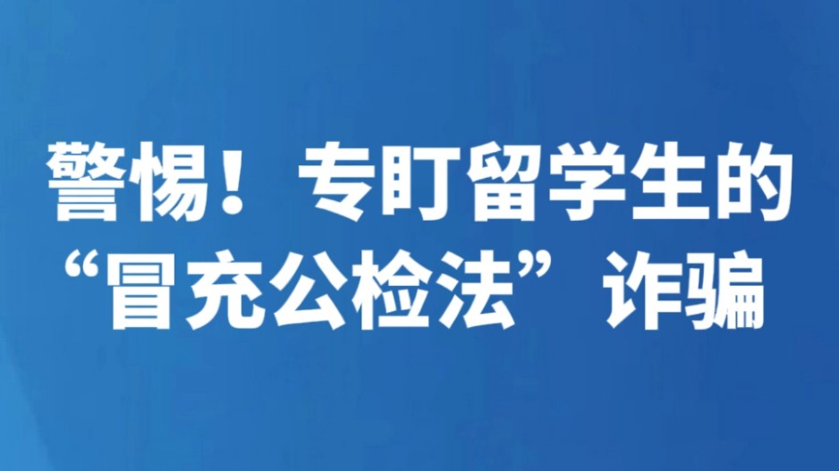 警惕！专盯留学生的“冒充公检法”诈骗