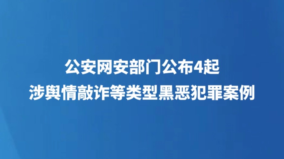 公安网安部门公布4起涉舆情敲诈等类型黑恶犯罪案例