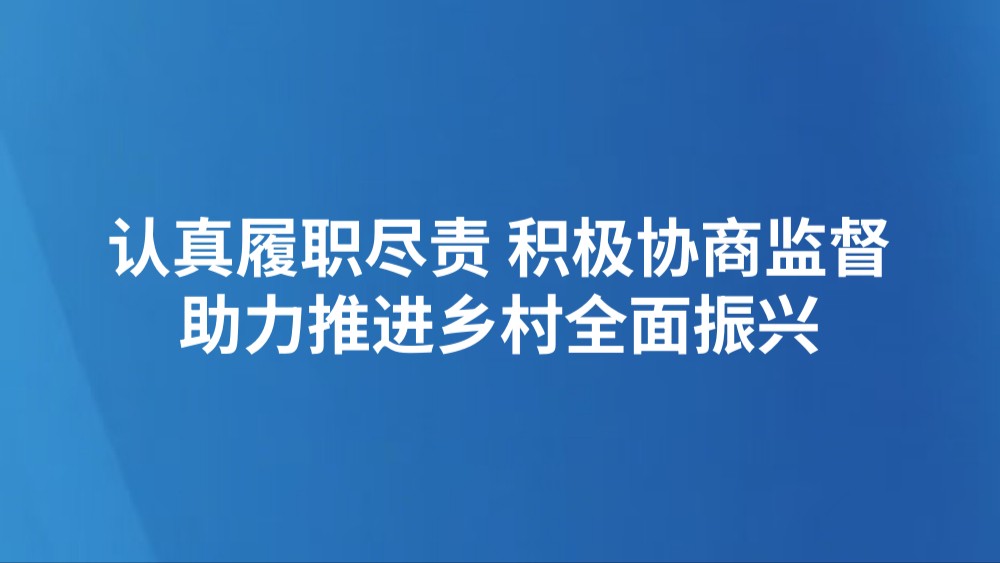 认真履职尽责 积极协商监督 助力推进乡村全面振兴