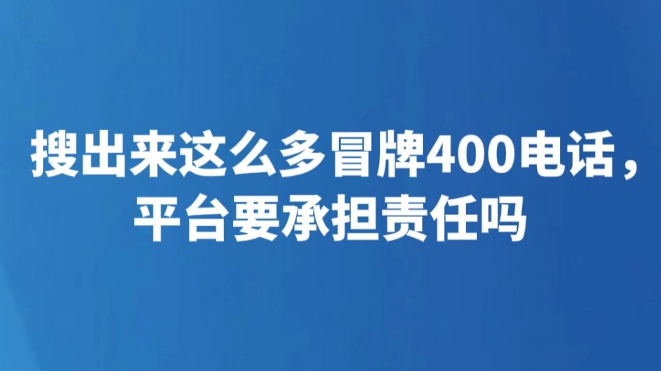 搜出来这么多冒牌400电话，平台要承担责任吗