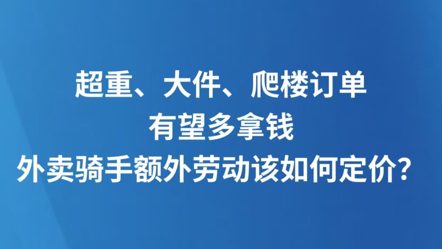 超重、大件、爬楼订单有望多拿钱，外卖骑手额外劳动该如何定价？
