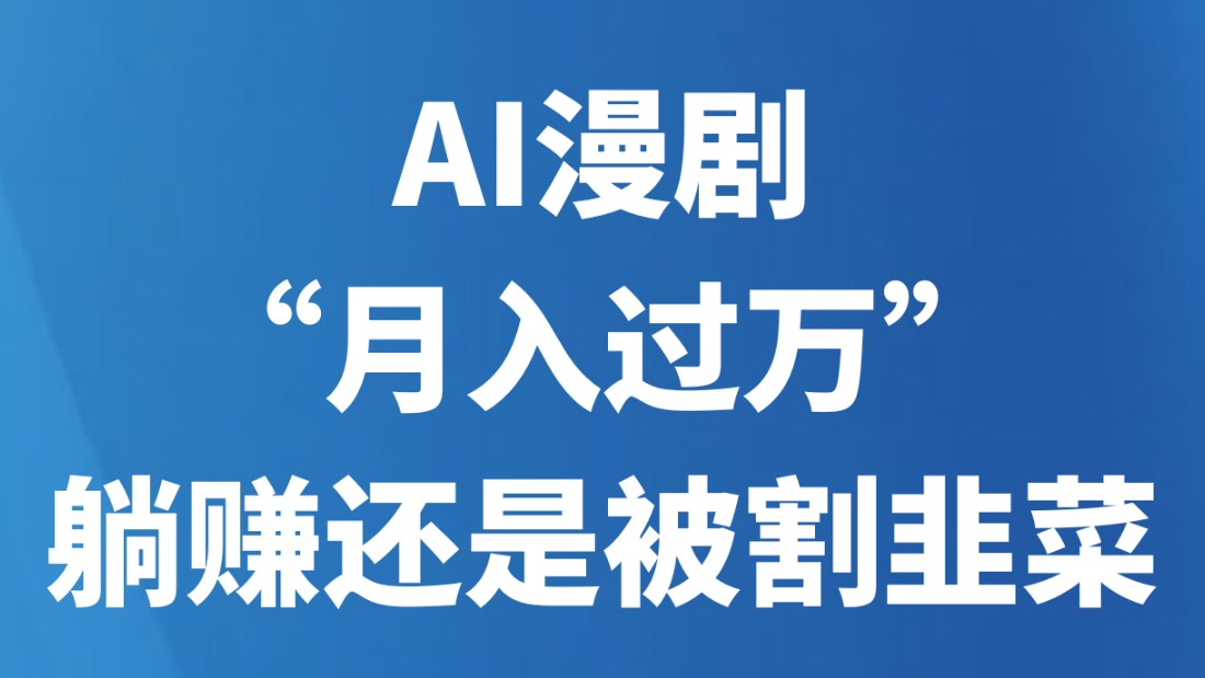 AI漫剧“月入过万”，躺赚还是被割韭菜