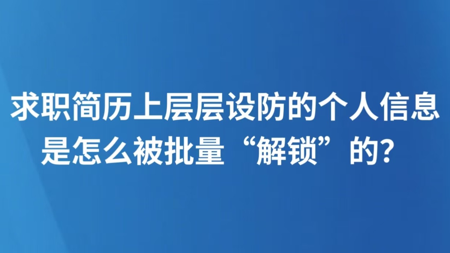 求职简历上层层设防的个人信息，是怎么被批量“解锁”的？