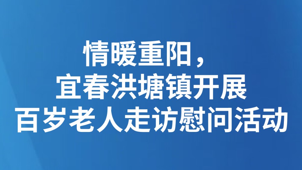 情暖重阳，宜春洪塘镇开展百岁老人走访慰问活动