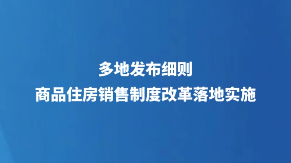 多地发布细则，商品住房销售制度改革落地实施