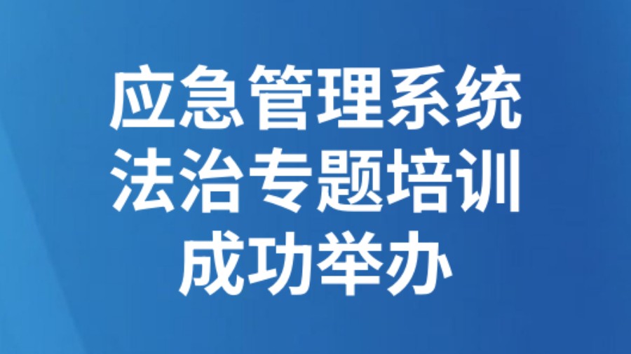 应急管理系统法治专题培训成功举办
