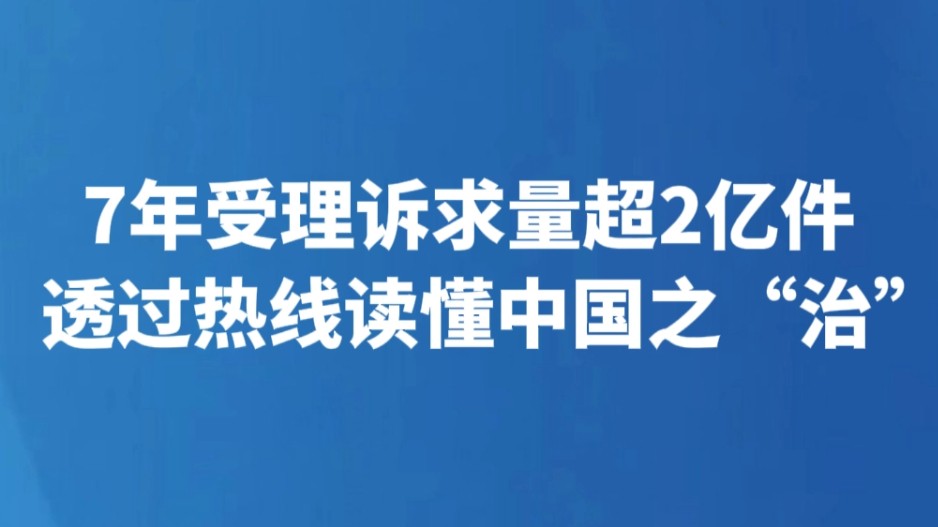 7年受理诉求量超2亿件 透过热线读懂中国之“治”