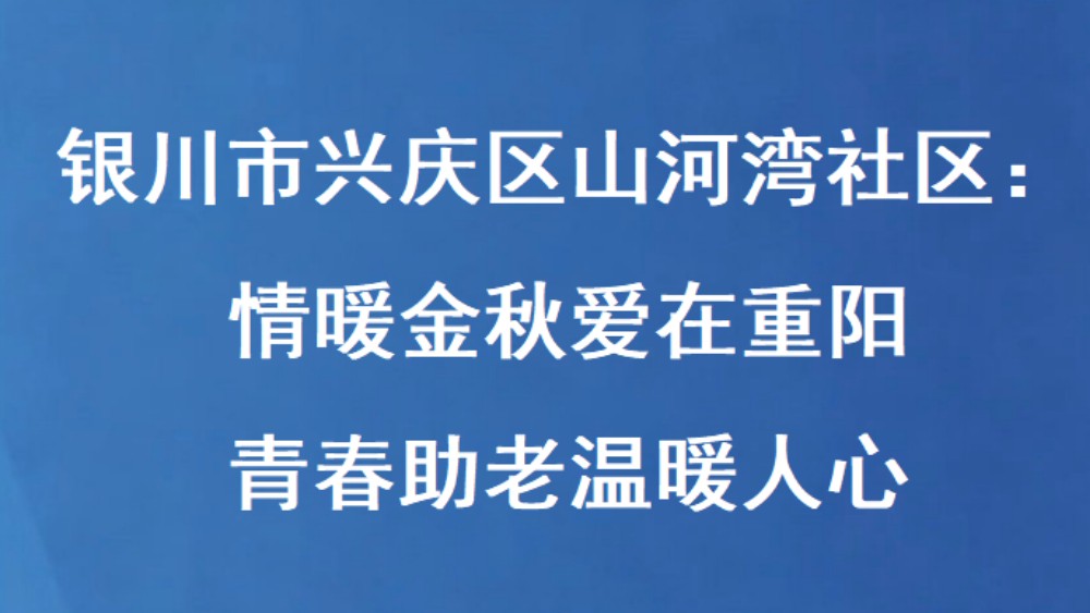 银川市兴庆区山河湾社区：情暖金秋爱在重阳 青春助老温暖人心