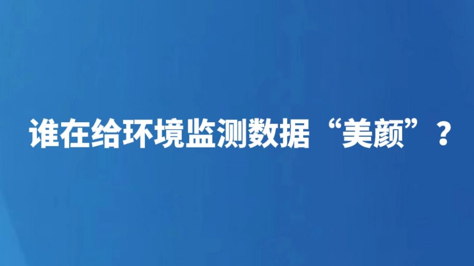 谁在给环境监测数据“美颜”？
