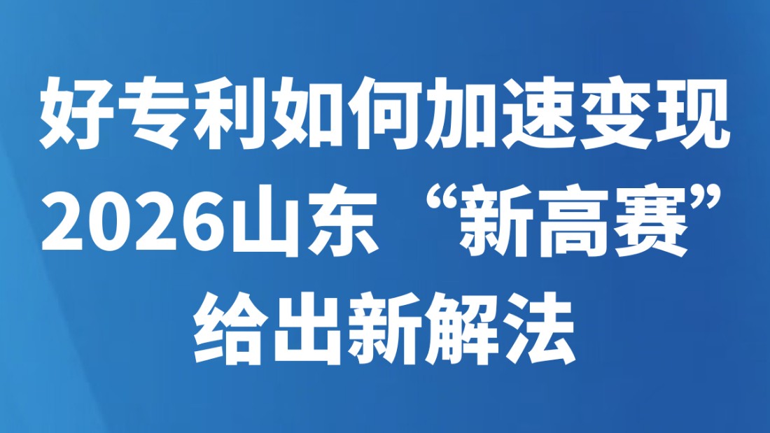好专利如何加速变现？2026山东“新高赛”给出新解法