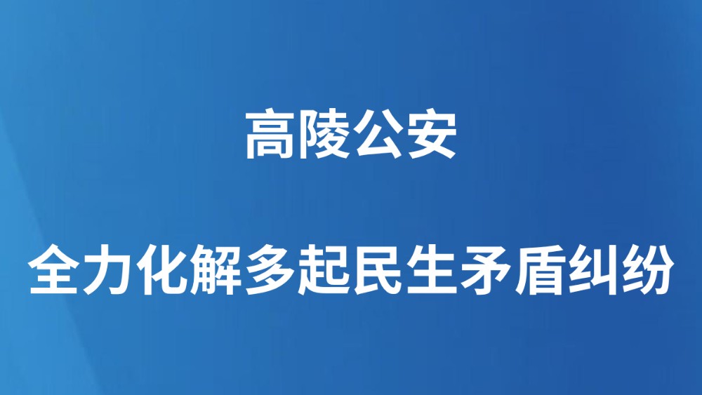 高陵公安全力化解多起民生矛盾纠纷