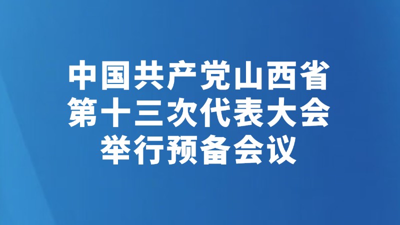 中国共产党山西省第十三次代表大会举行预备会议