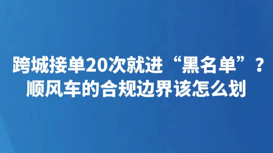 跨城接单20次就进“黑名单”？顺风车的合规边界该怎么划