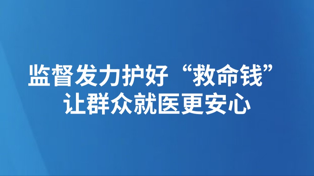 监督发力护好“救命钱” 让群众就医更安心